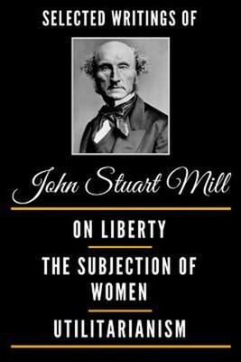 Selected Writings of John Stuart Mill Deluxe Edition - On Liberty