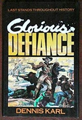 Glorious Defiance : Last Stands Throughout History Hardcover Denn