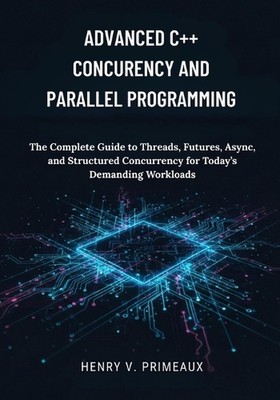 Advanced C++ Concurrency and Parallel Programming: The Complete Guide to Threads