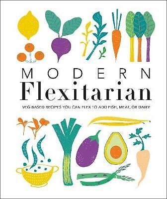 Modern Flexitarian: Veg-based Recipes you can Flex to add Fish, Meat, New