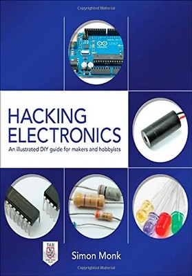 Hacking Electronics: An Illustrated DIY Guide for Makers and Hobbyists - Monk, S