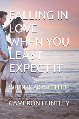 Falling in Love When You Least Expect It: When Hearts Collide by Cameron Huntley