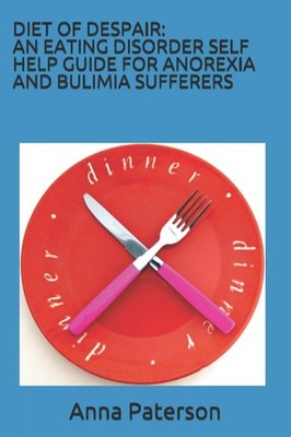 Diet Of Despair: An Eating Disorder Self Help Guide For Anorexia