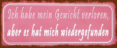 Blechschild 27x10 Ich habe mein Gewicht Verloren aber es hat mich wieder Gefunde