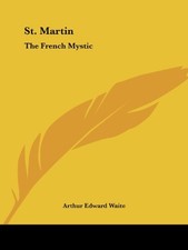 ST. MARTIN: THE FRENCH MYSTIC By Arthur Edward Waite **BRAND NEW**