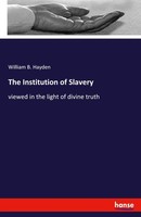 The Institution Of Slavery William B. Hayden