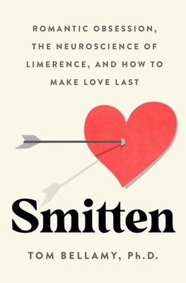 Smitten: Romantic Obsession, the Neuroscience of Limerence, and How to Make Love