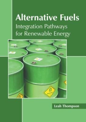 Alternative Fuels : Integration Pathways for Renewable Energy, Hardcover by T...