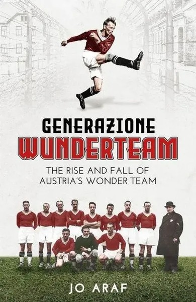 Generazione Wunderteam The Rise And Fall Of Austria's Wonder Team Jo Araf Buch-image