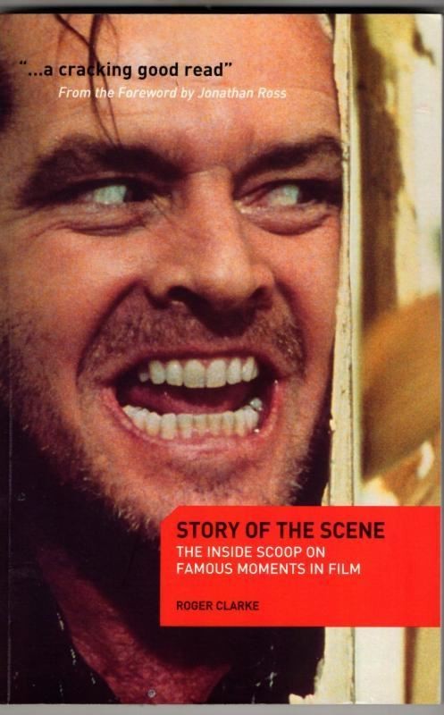 Story of the Scene: The Inside Scoop on Famous Moments in Film : Roger Clarke