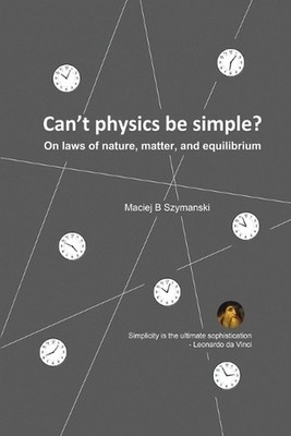 Can't physics be simple?: On laws of nature, matter, and equilibrium by Maciej B