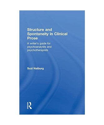 Structure and Spontaneity in Clinical Prose: A Writer's Guide for Psychoanalysts