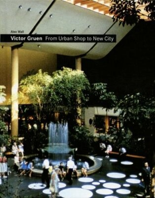Victor Gruen: From Urban Shop to New City by Alex Wall: New