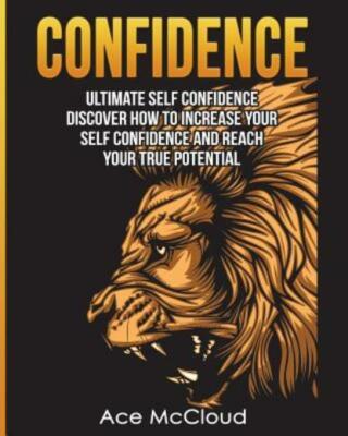 Confidence: Ultimate Self Confidence: Discover How To Increase Your Self Co...