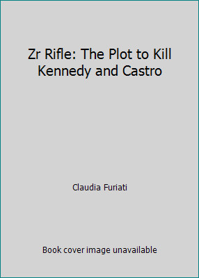 Zr Rifle: The Plot to Kill Kennedy and Castro by Claudia Furiati