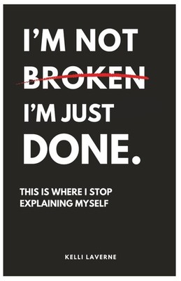 I M NOT BROKEN. I M JUST DONE.: This Is Where I Stop Explaining Myself