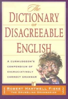 The Dictionary of Disagreeable English: A Curmudgeons Compendium of Excr - GOOD
