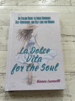 La Dolce Vita for the Soul HC First Edition 2024 Bianca Lucarelli Self-Love