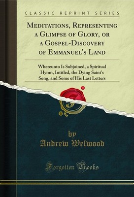Meditations, Representing a Glimpse of Glory, or a Gospel-Discovery of