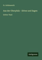 Fr. SchöNwerth | Aus Der Oberpfalz - Sitten Und Sagen | Taschenbuch | Deutsch
