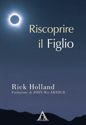 Rick Holland N. Ulfo C. Albanesi Riscoprire il Figlio (Paperback)