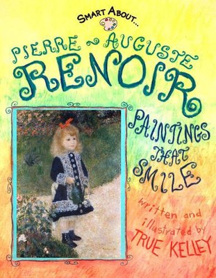 Smart About Art: Pierre-Auguste Renoir: Paintings That Smile by True Kelley (Eng