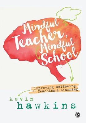 Mindful Teacher, Mindful School Improving Wellbeing in Teaching and Learning
