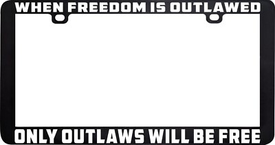 WHEN FREEDOM IS OUTLAWED ONLY OUTLAWS WILL BE FREE RIGHTS LICENSE PLATE FRAME