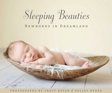 Sleeping Beauties: Newborns in Dreamland by Tracy Raver