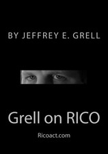 GRELL ON RICO: A PRACTICAL GUIDE TO THE RACKETEERING By Jeffrey E. Grell **NEW**