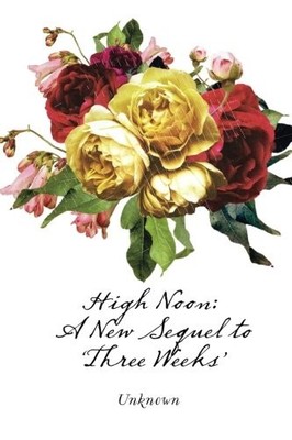 HIGH NOON: A NEW SEQUEL TO 'THREE WEEKS' By Unknown **BRAND NEW**