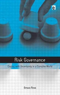Risk Governance: Coping with Uncertainty in a Complex World by Ortwin Renn (Engl