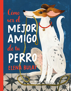 Cómo ser el mejor amigo de tu perro. NUEVO. Envío URGENTE. INFANTIL Y JUVENIL