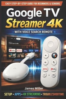 Google TV Streamer 4K USER GUIDE: The Simple Setup To a Seamless 4K Streaming, V