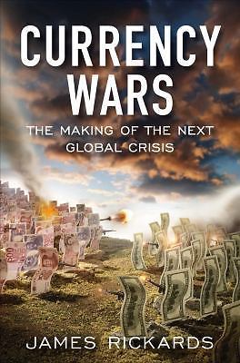 Currency Wars : The Making of the Next Global Crisis by James Rickards (2011)