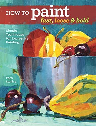 How To Paint Fast, Loose And Bold : Simple Techniques For Expressive Painting Patti Mollica - Image 6