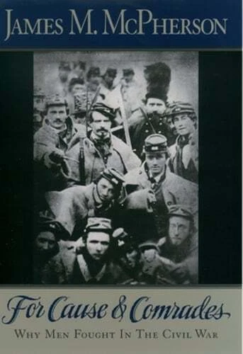 For Cause and Comrades: Why Men Fought in the Civil War by James M McPherson