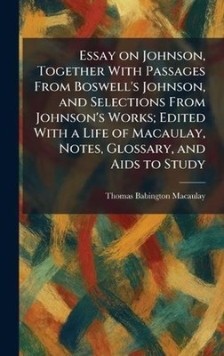 Essay on Johnson, Together With Passages From Boswell's Johnson, and Selections 