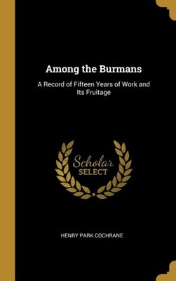 Cochrane - Among the Burmans  A Record of Fifteen Years of Work and It - X555z