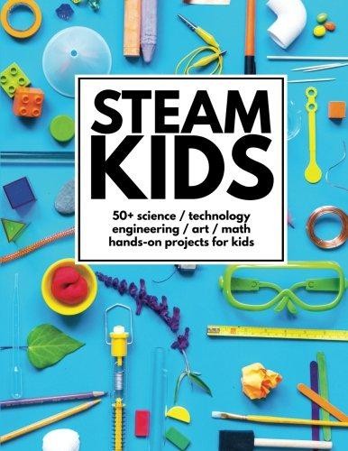 STEAM Kids: 50+ Science / Technology / Engineering / Art /... - Carey, Anne