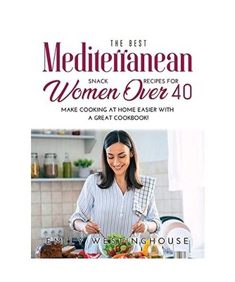 The Best Mediterranean Snack Recipes for Women Over 40: Make Cooking at Home Eas