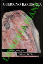 PASSAROTTO F. - VANDI E. - Guerrino Bardeggia...la Vita per l'Arte, l'Arte per