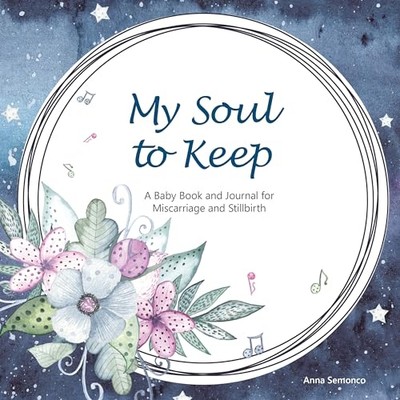 My Soul to Keep : a Baby Book and Journal for Miscarria -  NEW Anna Semonco 2022