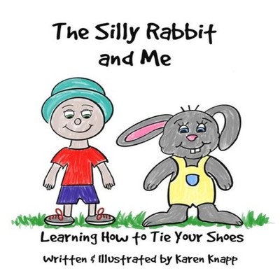 The Silly Rabbit and Me Learning How to Tie Your Shoes Karen Knap