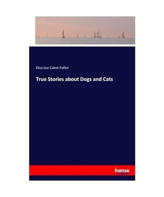 True Stories about Dogs and Cats, Follen, Eliza Lee Cabot