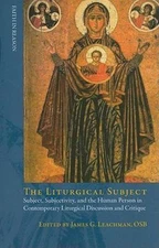 Liturgical Subject: Subject, Subjectivity, and the Human Person in Contemporary 
