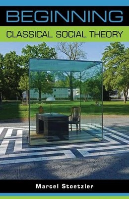 Marcel Stoetzler Beginning Classical Social Theory (Paperback) Beginnings