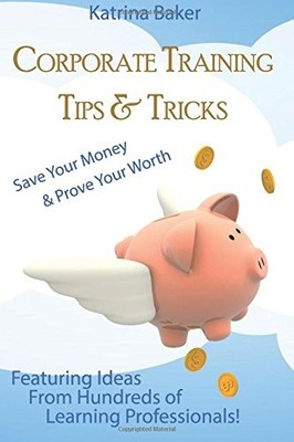 CORPORATE TRAINING TIPS & TRICKS: SAVE YOUR MONEY & PROVE By Katrina Baker *VG+*