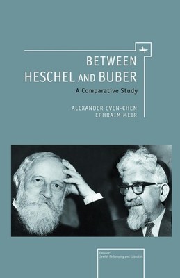 Between Heschel and Buber: A Comparative Study by Alexander Even-Chen (English)