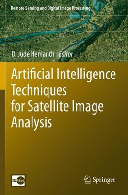 Artificial Intelligence Techniques for Satellite Image Analysis D. Jude Hemanth